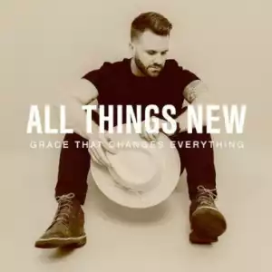 All Things New - Grace That Changes Everything